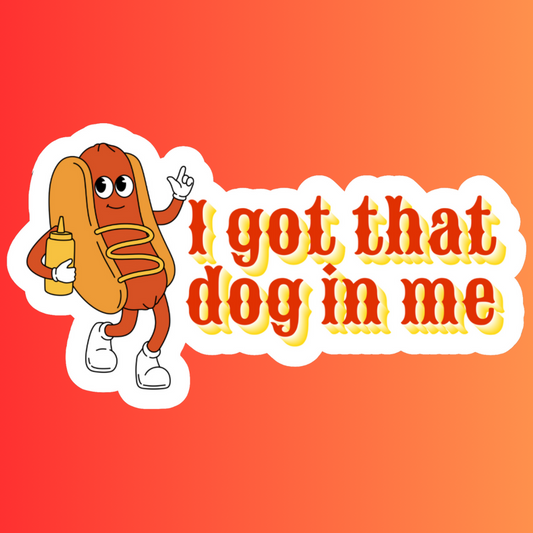 I got that (hot) dog in me